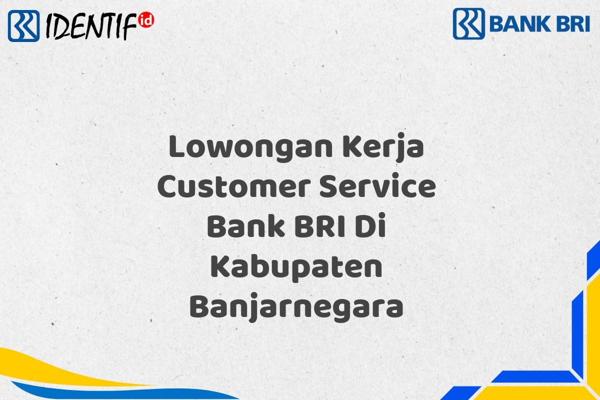 Lowongan Kerja Customer Service Bank BRI Di Kabupaten Banjarnegara