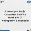 Lowongan Kerja Customer Service Bank BRI Di Kabupaten Banyuasin Tahun 2025 (Buruan Daftar Sekarang)
