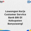Lowongan Kerja Customer Service Bank BRI Di Kabupaten Banyuwangi Tahun 2025 (Buruan Daftar Sekarang)