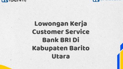 Lowongan Kerja Customer Service Bank BRI Di Kabupaten Barito Utara Tahun 2025 (Segera Daftar Sebelum Terlambat)