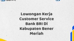 Lowongan Kerja Customer Service Bank BRI Di Kabupaten Bener Meriah Tahun 2025 (Resmi)