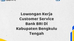 Lowongan Kerja Customer Service Bank BRI Di Kabupaten Bengkulu Tengah Tahun 2025 (Apply Now)
