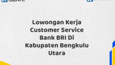 Lowongan Kerja Customer Service Bank BRI Di Kabupaten Bengkulu Utara