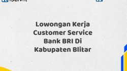 Lowongan Kerja Customer Service Bank BRI Di Kabupaten Blitar Tahun 2025 (Apply Now)