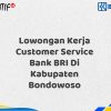 Lowongan Kerja Customer Service Bank BRI Di Kabupaten Bondowoso Tahun 2025 (Lamar Sekarang)
