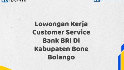 Lowongan Kerja Customer Service Bank BRI Di Kabupaten Bone Bolango Tahun 2025 (Apply Now)