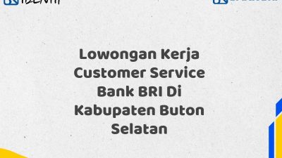 Lowongan Kerja Customer Service Bank BRI Di Kabupaten Buton Selatan Tahun 2025 (Yang Wajib Anda Ketahui)