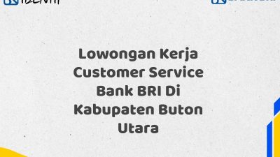 Lowongan Kerja Customer Service Bank BRI Di Kabupaten Buton Utara Tahun 2025 (Resmi)
