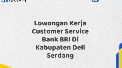 Lowongan Kerja Customer Service Bank BRI Di Kabupaten Deli Serdang