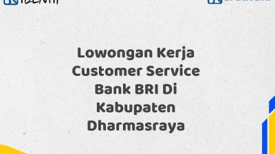 Lowongan Kerja Customer Service Bank BRI Di Kabupaten Dharmasraya Tahun 2025 (Buruan Daftar Sekarang)