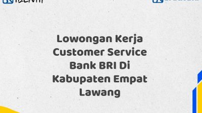 Lowongan Kerja Customer Service Bank BRI Di Kabupaten Empat Lawang Tahun 2025 (Lamar Sekarang)
