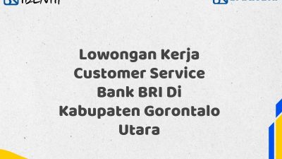Lowongan Kerja Customer Service Bank BRI Di Kabupaten Gorontalo Utara Tahun 2025 (Resmi)