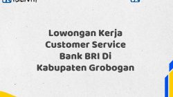 Lowongan Kerja Customer Service Bank BRI Di Kabupaten Grobogan Tahun 2025 (Segera Daftar Sebelum Terlambat)