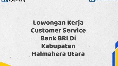 Lowongan Kerja Customer Service Bank BRI Di Kabupaten Halmahera Utara