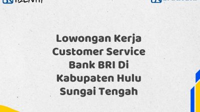 Lowongan Kerja Customer Service Bank BRI Di Kabupaten Hulu Sungai Tengah