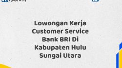 Lowongan Kerja Customer Service Bank BRI Di Kabupaten Hulu Sungai Utara