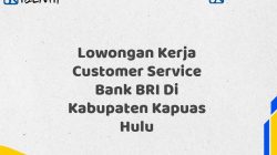 Lowongan Kerja Customer Service Bank BRI Di Kabupaten Kapuas Hulu Tahun 2025 (Segera Daftar Sebelum Terlambat)
