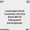 Lowongan Kerja Customer Service Bank BRI Di Kabupaten Karanganyar Tahun 2025 (Buruan Daftar Sekarang)