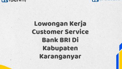 Lowongan Kerja Customer Service Bank BRI Di Kabupaten Karanganyar