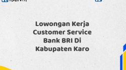 Lowongan Kerja Customer Service Bank BRI Di Kabupaten Karo Tahun 2025 (Ayo Daftar Sekarang)