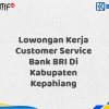 Lowongan Kerja Customer Service Bank BRI Di Kabupaten Kepahiang Tahun 2025