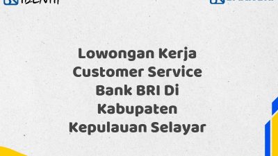 Lowongan Kerja Customer Service Bank BRI Di Kabupaten Kepulauan Selayar Tahun 2025