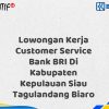 Lowongan Kerja Customer Service Bank BRI Di Kabupaten Kepulauan Siau Tagulandang Biaro Tahun 2025 (Buruan Daftar Sekarang)