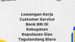 Lowongan Kerja Customer Service Bank BRI Di Kabupaten Kepulauan Siau Tagulandang Biaro