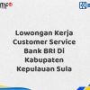 Lowongan Kerja Customer Service Bank BRI Di Kabupaten Kepulauan Sula Tahun 2025 (Apply Now)