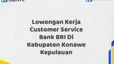 Lowongan Kerja Customer Service Bank BRI Di Kabupaten Konawe Kepulauan Tahun 2025 (Yang Wajib Anda Ketahui)