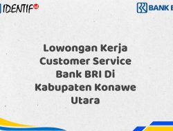 Lowongan Kerja Customer Service Bank BRI Di Kabupaten Konawe Utara Tahun 2025 (Ayo Daftar Sekarang)