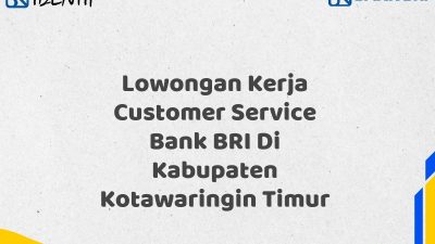 Lowongan Kerja Customer Service Bank BRI Di Kabupaten Kotawaringin Timur Tahun 2025 (Lamar Sekarang)
