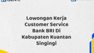 Lowongan Kerja Customer Service Bank BRI Di Kabupaten Kuantan Singingi