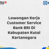 Lowongan Kerja Customer Service Bank BRI Di Kabupaten Kutai Kartanegara Tahun 2025 (Lamar Sekarang)