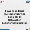 Lowongan Kerja Customer Service Bank BRI Di Kabupaten Labuhanbatu Selatan Tahun 2025 (Yang Wajib Anda Ketahui)