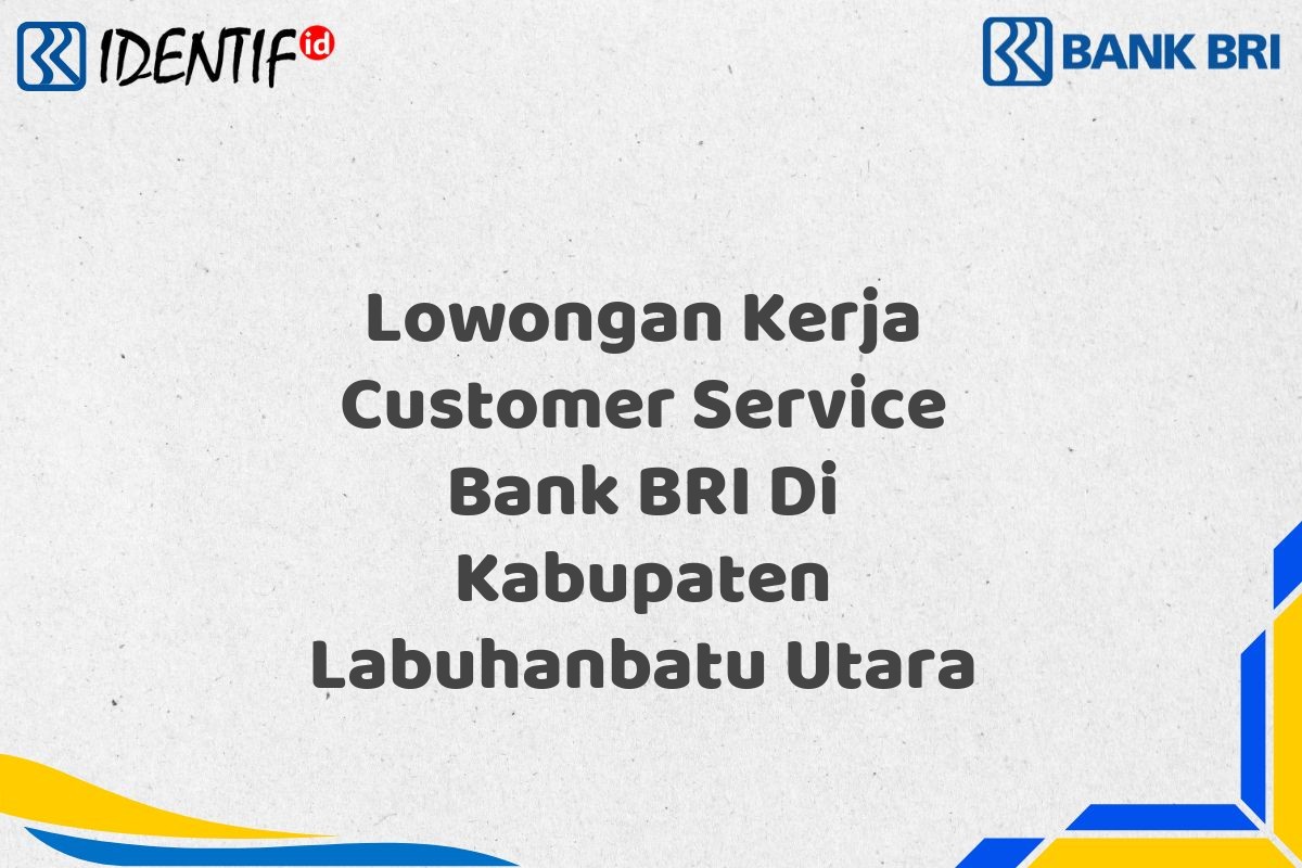 Lowongan Kerja Customer Service Bank BRI Di Kabupaten Labuhanbatu Utara