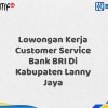 Lowongan Kerja Customer Service Bank BRI Di Kabupaten Lanny Jaya Tahun 2025 (Ayo Daftar Sekarang)