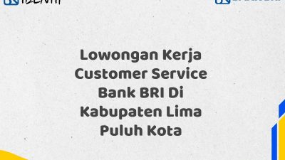 Lowongan Kerja Customer Service Bank BRI Di Kabupaten Lima Puluh Kota