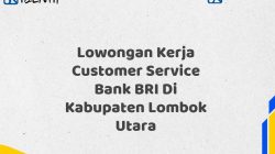 Lowongan Kerja Customer Service Bank BRI Di Kabupaten Lombok Utara