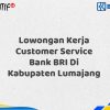 Lowongan Kerja Customer Service Bank BRI Di Kabupaten Lumajang Tahun 2025 (Segera Daftar Sebelum Terlambat)