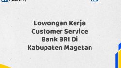 Lowongan Kerja Customer Service Bank BRI Di Kabupaten Magetan Tahun 2025 (Buruan Daftar Sekarang)
