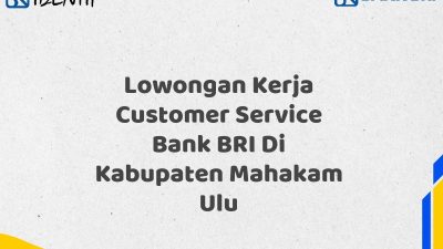 Lowongan Kerja Customer Service Bank BRI Di Kabupaten Mahakam Ulu