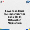 Lowongan Kerja Customer Service Bank BRI Di Kabupaten Majalengka Tahun 2025 (Yang Wajib Anda Ketahui)