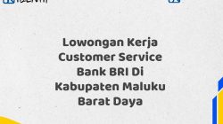 Lowongan Kerja Customer Service Bank BRI Di Kabupaten Maluku Barat Daya Tahun 2025 (Lamar Sekarang)