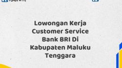 Lowongan Kerja Customer Service Bank BRI Di Kabupaten Maluku Tenggara