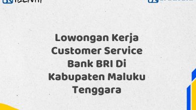 Lowongan Kerja Customer Service Bank BRI Di Kabupaten Maluku Tenggara