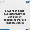 Lowongan Kerja Customer Service Bank BRI Di Kabupaten Maluku Tenggara Barat Tahun 2025