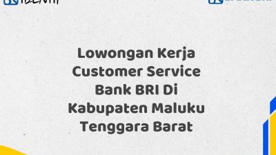 Lowongan Kerja Customer Service Bank BRI Di Kabupaten Maluku Tenggara Barat Tahun 2025