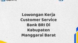 Lowongan Kerja Customer Service Bank BRI Di Kabupaten Manggarai Barat Tahun 2025 (Lamar Sekarang)