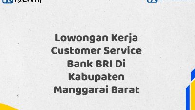 Lowongan Kerja Customer Service Bank BRI Di Kabupaten Manggarai Barat Tahun 2025 (Lamar Sekarang)